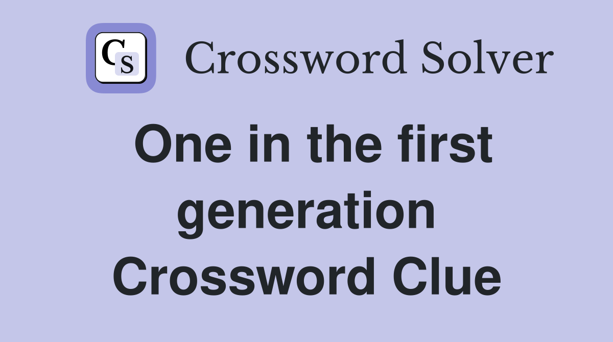 One in the first generation Crossword Clue