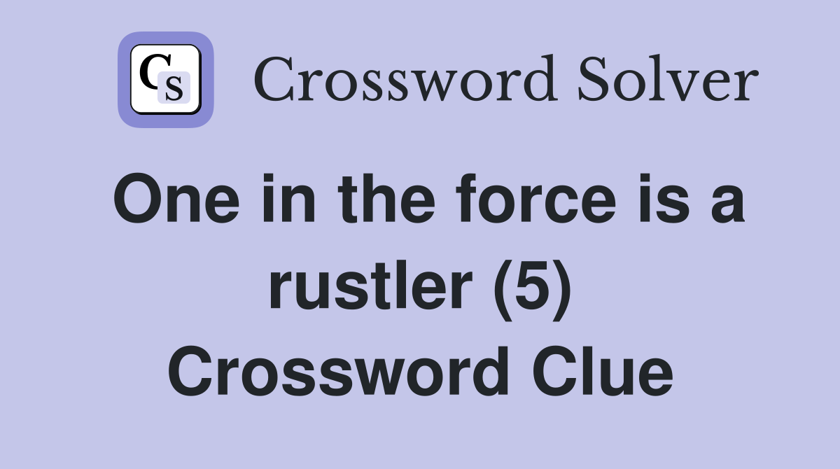 One in the force is a rustler (5) Crossword Clue