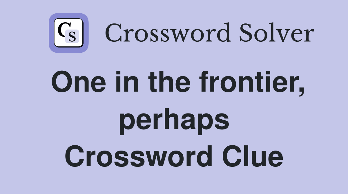 One in the frontier, perhaps Crossword Clue