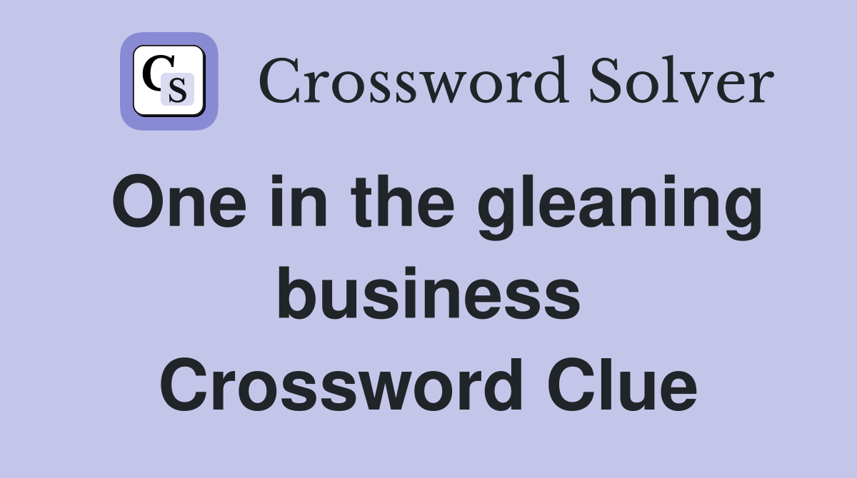 One in the gleaning business Crossword Clue
