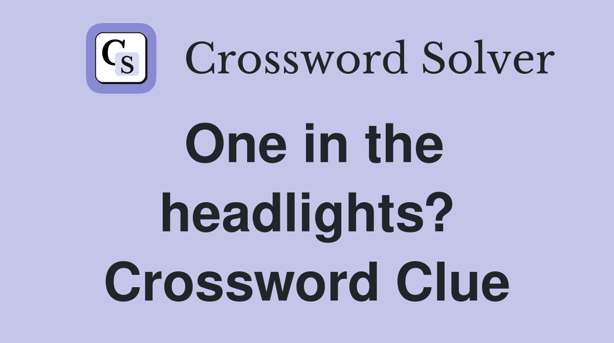 One in the headlights? Crossword Clue