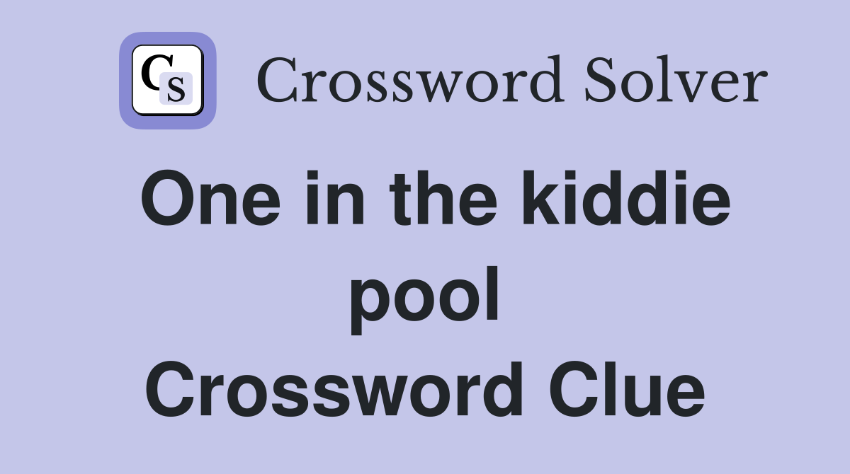 One in the kiddie pool Crossword Clue