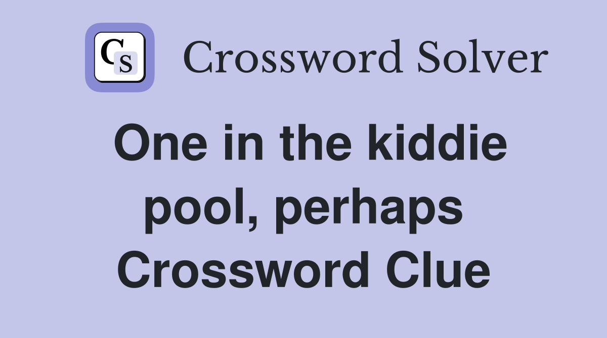 One in the kiddie pool, perhaps Crossword Clue