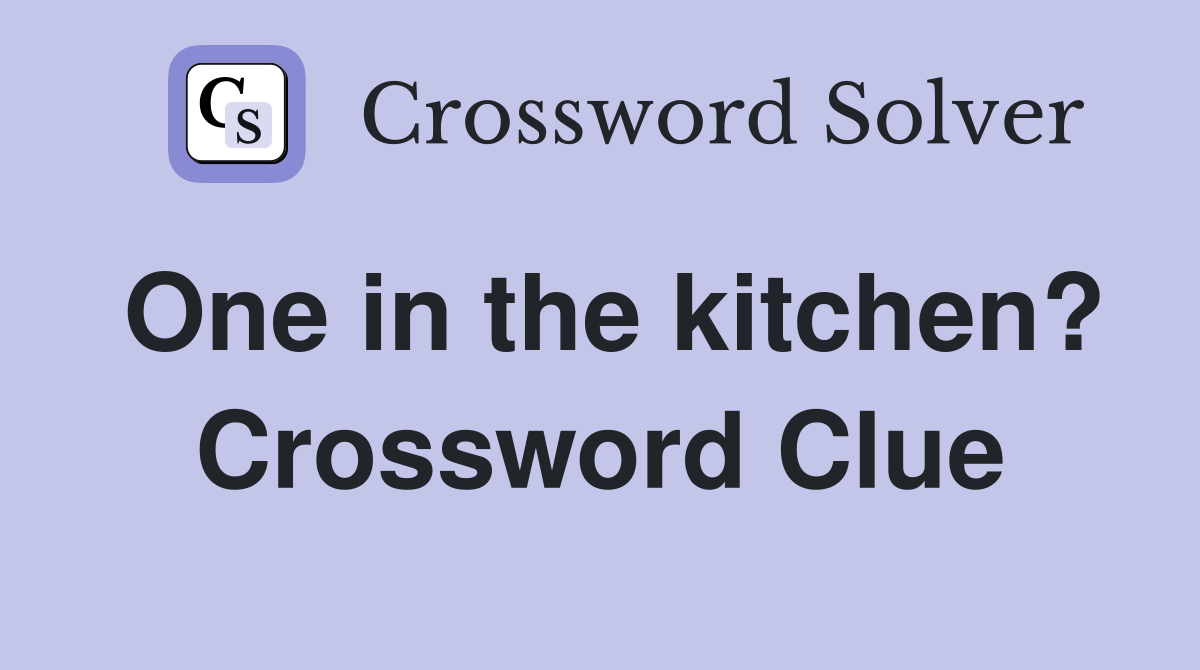 One in the kitchen? Crossword Clue