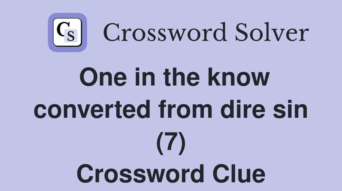 One in the know converted from dire sin (7) Crossword Clue