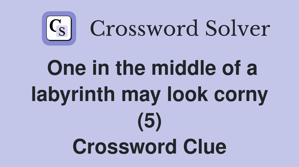 One in the middle of a labyrinth may look corny (5) Crossword Clue