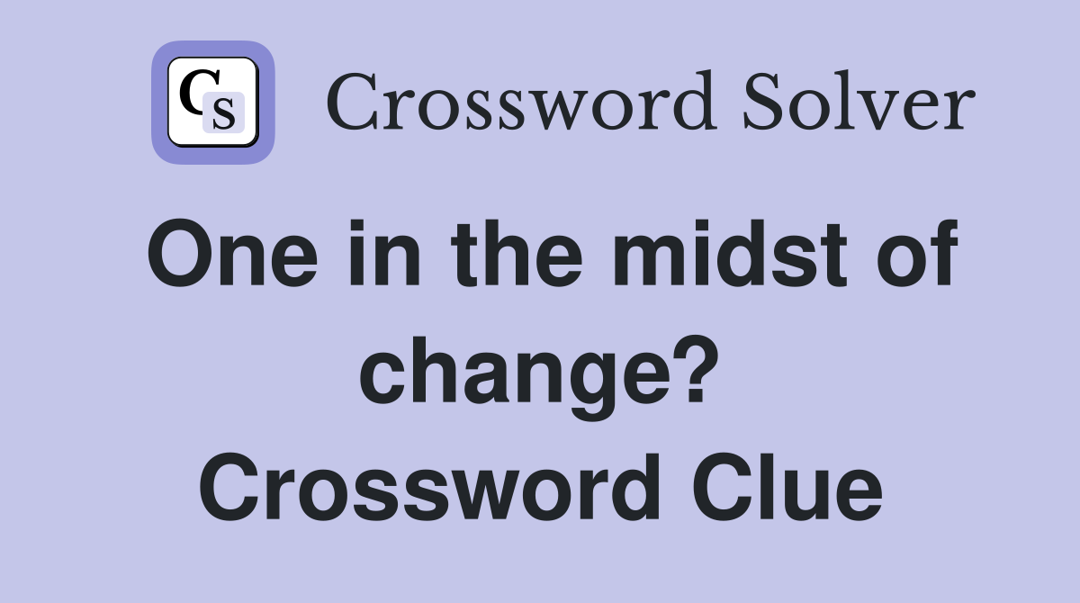 One in the midst of change? Crossword Clue