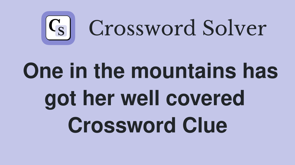 One in the mountains has got her well covered  Crossword Clue
