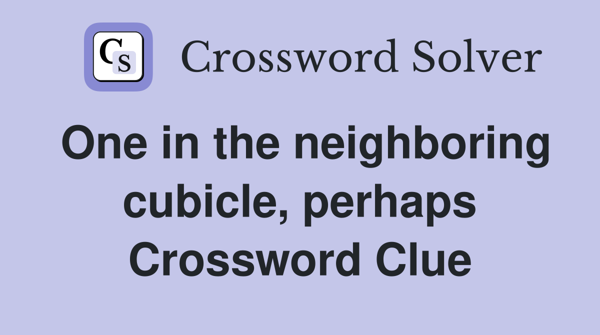 One in the neighboring cubicle, perhaps Crossword Clue
