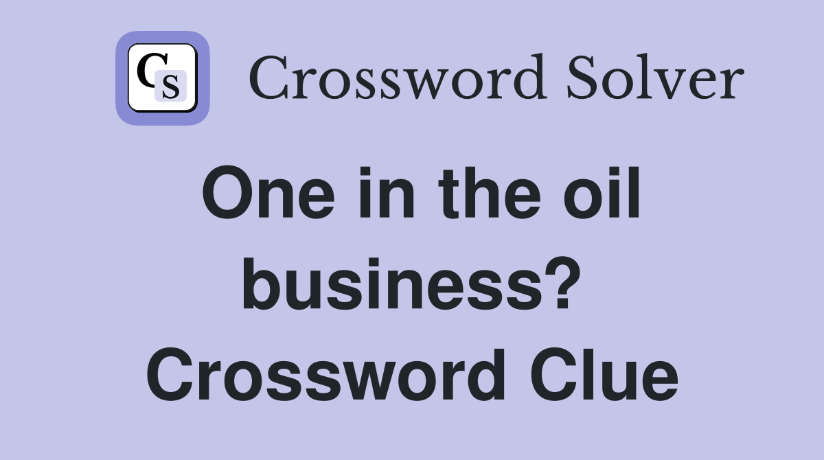 One in the oil business? Crossword Clue