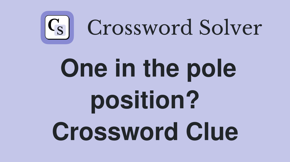 One in the pole position? Crossword Clue