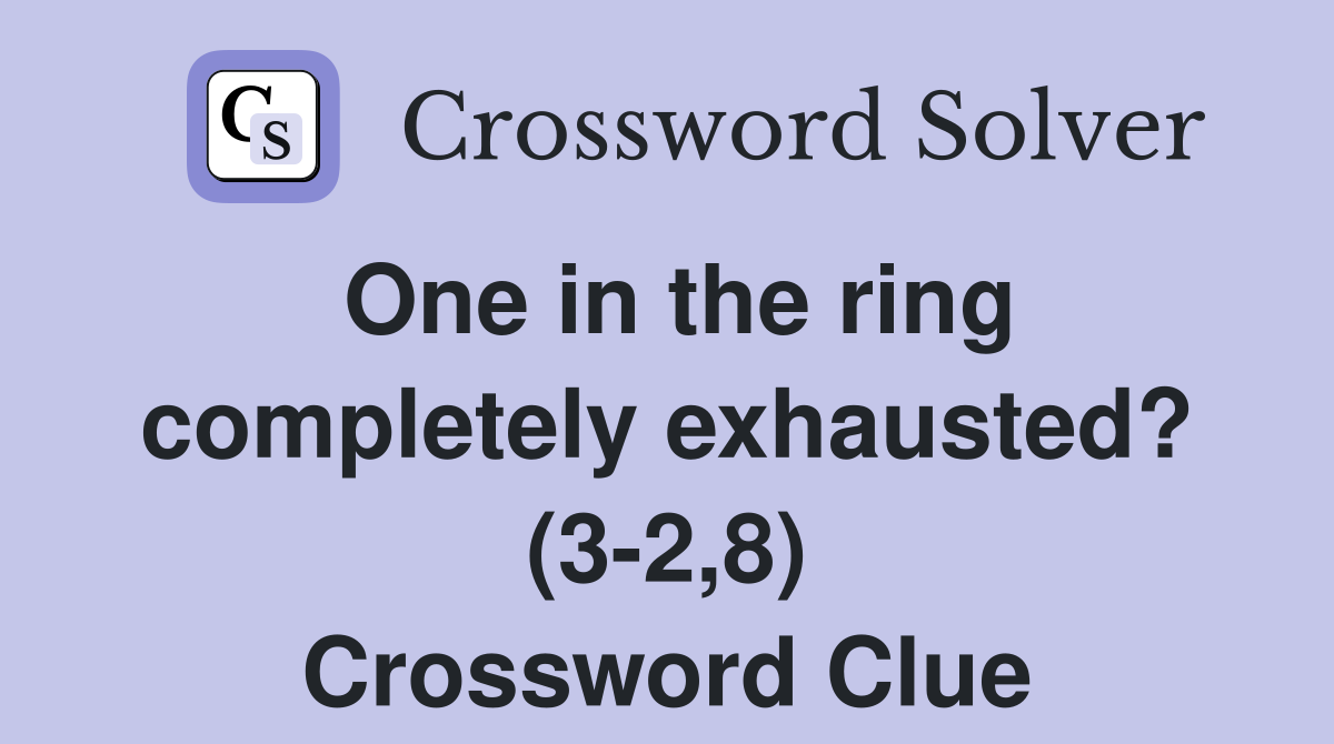 One in the ring completely exhausted? (3-2,8) Crossword Clue