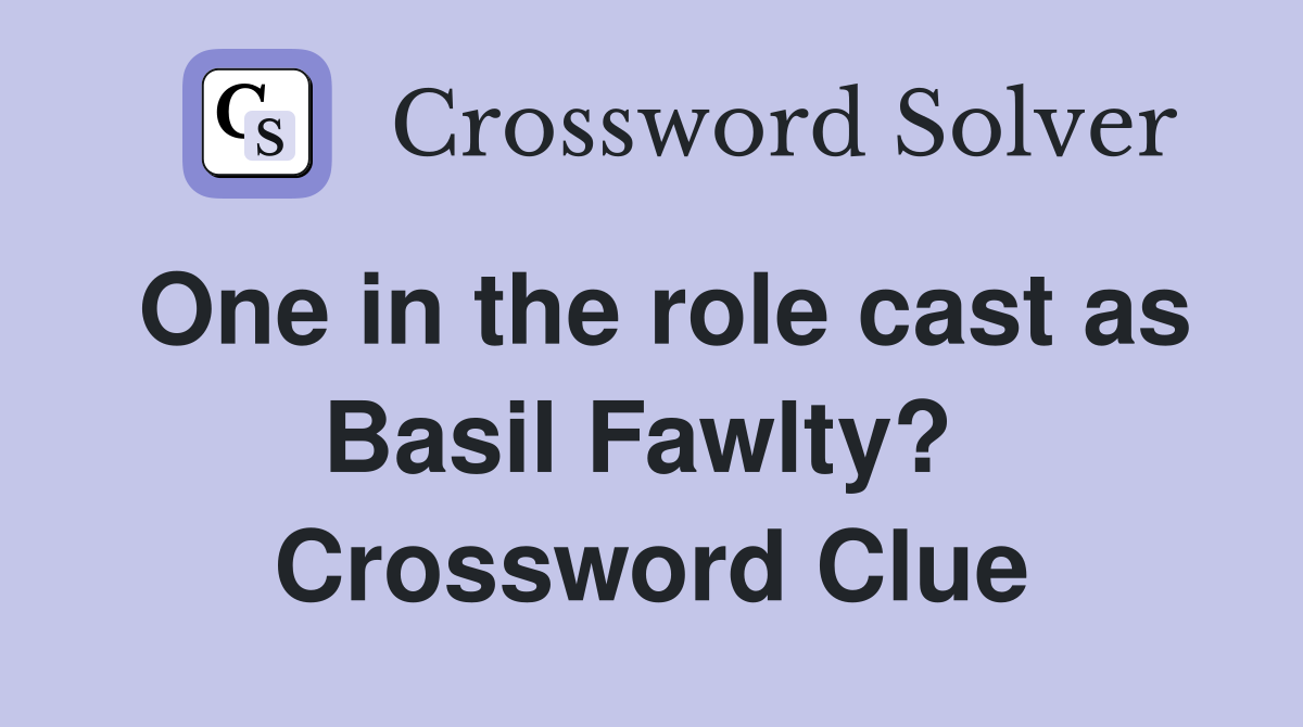One in the role cast as Basil Fawlty?  Crossword Clue