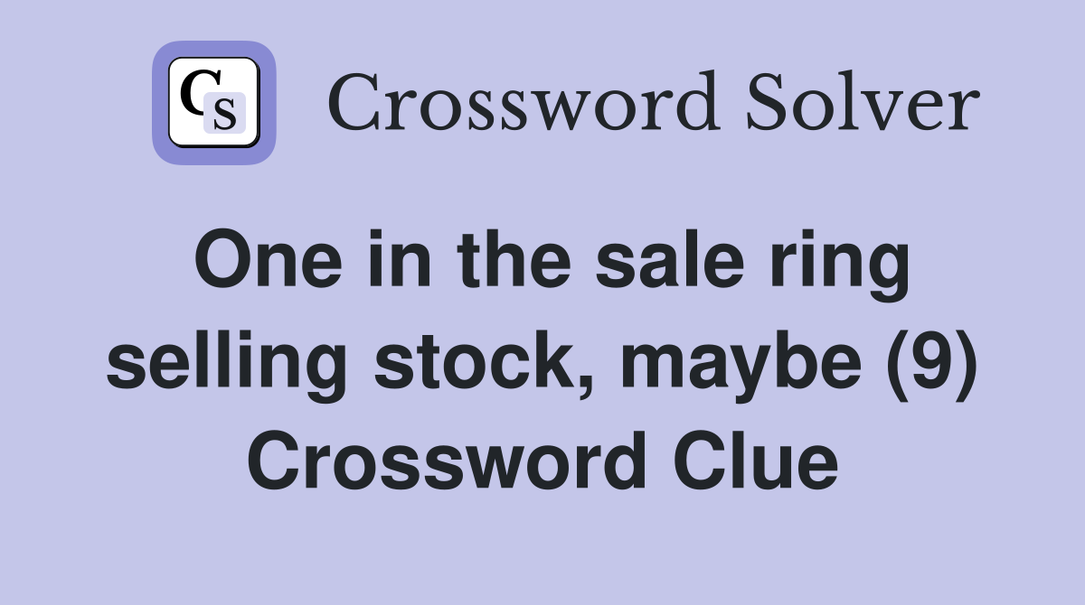 One in the sale ring selling stock, maybe (9) Crossword Clue
