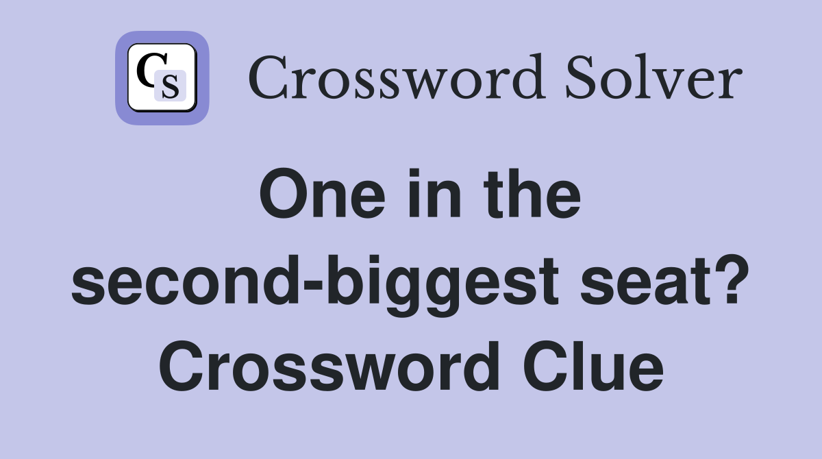 One in the second-biggest seat? Crossword Clue