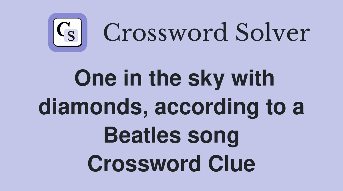 One in the sky with diamonds, according to a Beatles song Crossword Clue