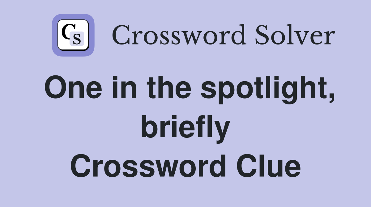 One in the spotlight, briefly Crossword Clue