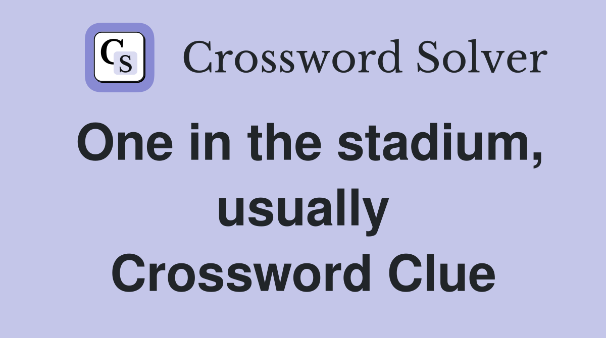 One in the stadium, usually Crossword Clue