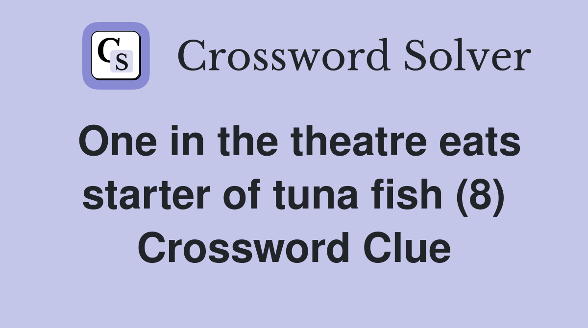 One in the theatre eats starter of tuna fish (8) Crossword Clue