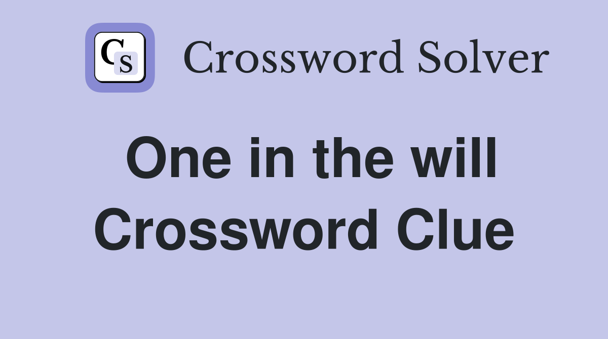 One in the will Crossword Clue