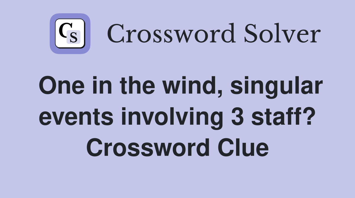 One in the wind, singular events involving 3 staff? Crossword Clue