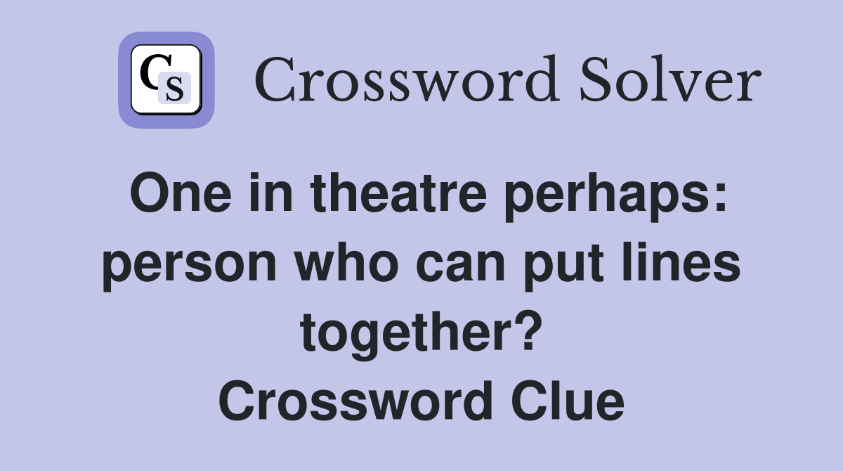 One in theatre perhaps: person who can put lines together? Crossword Clue