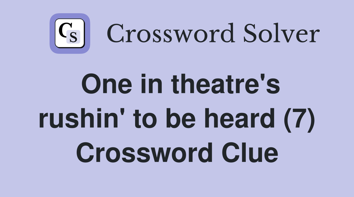 One in theatre's rushin' to be heard (7) Crossword Clue