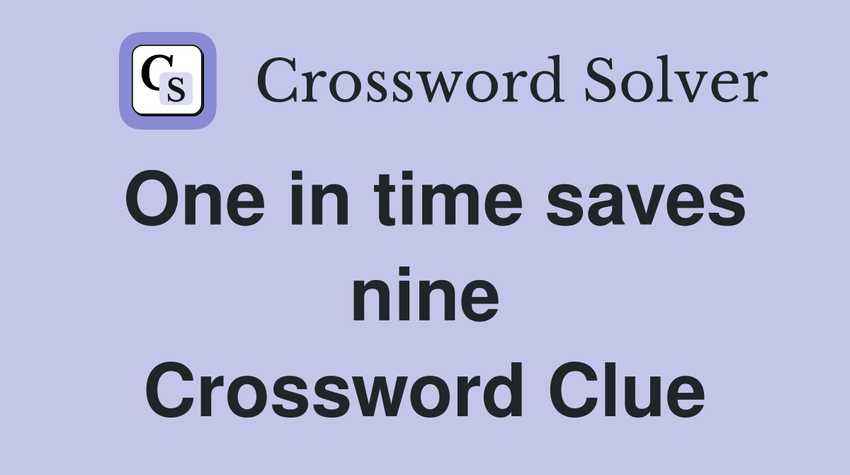 One in time saves nine Crossword Clue