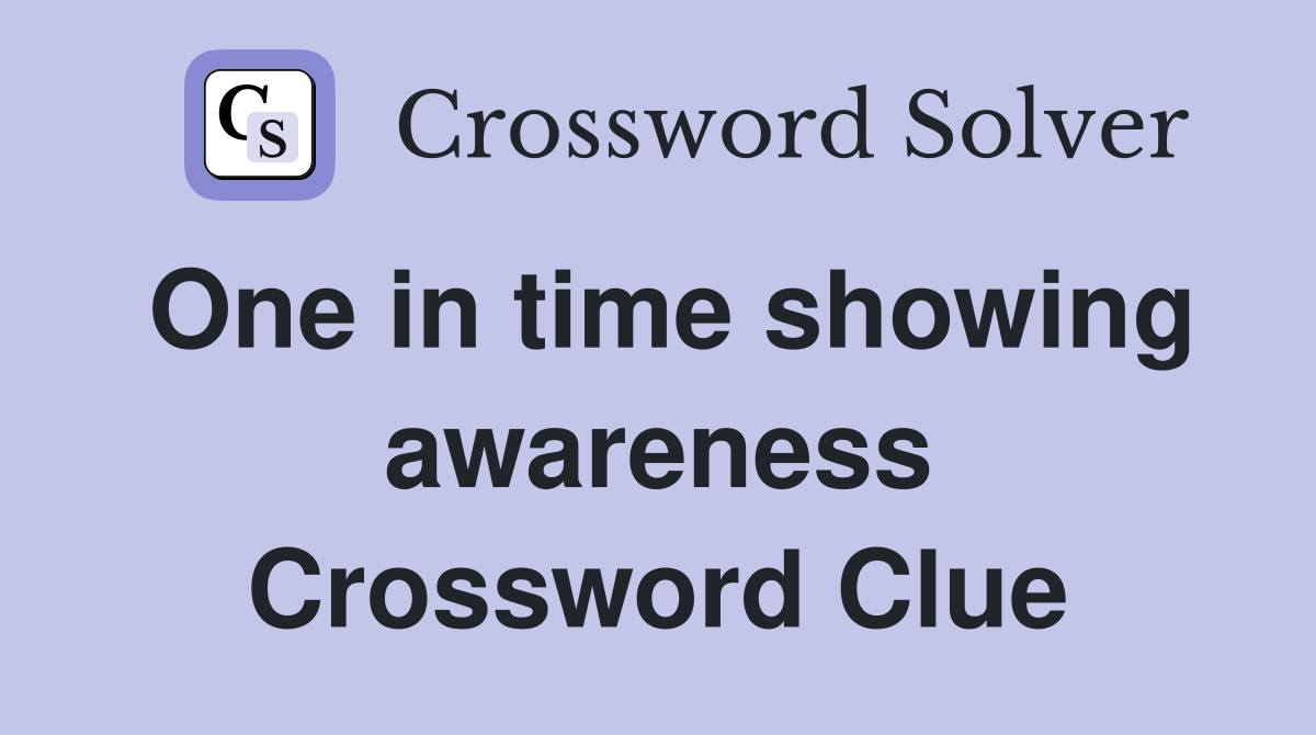 One in time showing awareness Crossword Clue