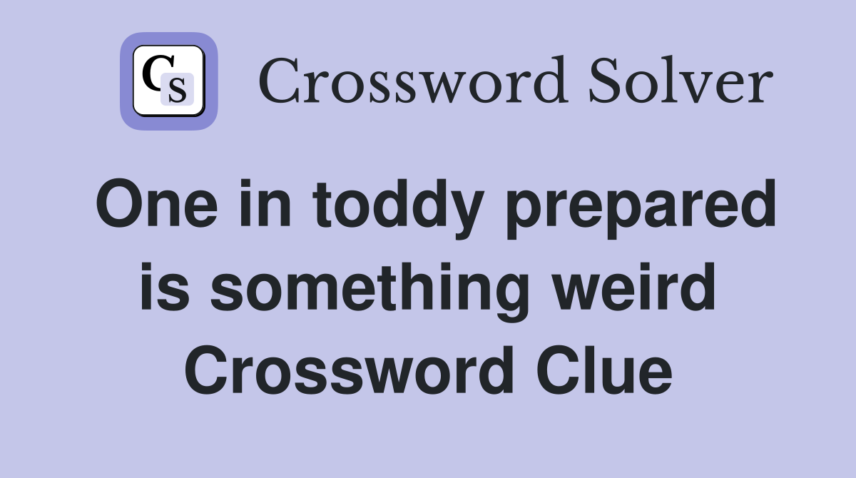One in toddy prepared is something weird Crossword Clue