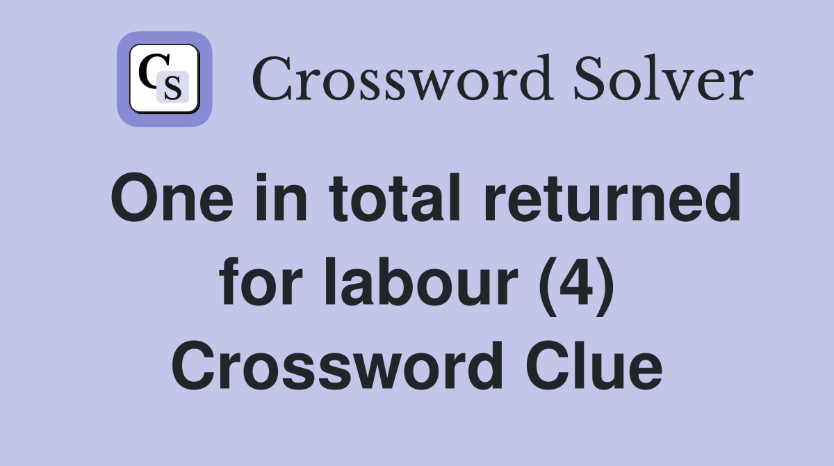 One in total returned for labour (4) Crossword Clue
