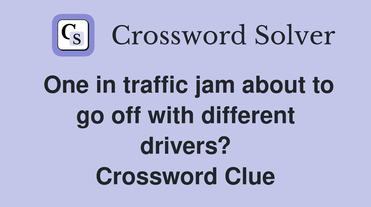 One in traffic jam about to go off with different drivers? Crossword Clue