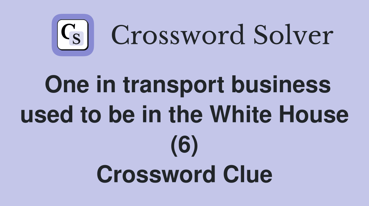 One in transport business used to be in the White House (6) Crossword Clue