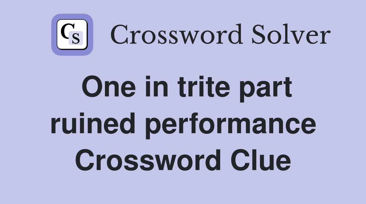 One in trite part ruined performance Crossword Clue