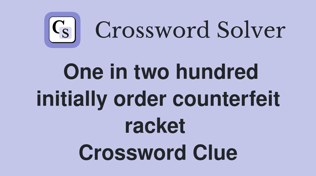 One in two hundred initially order counterfeit racket  Crossword Clue