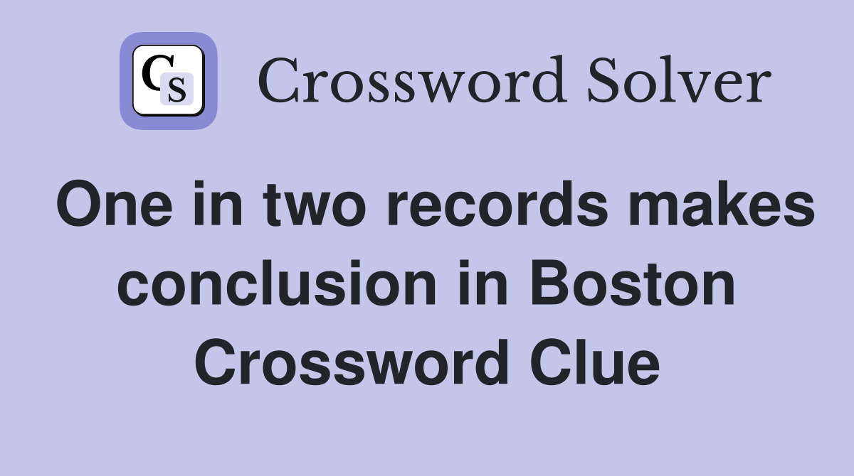 One in two records makes conclusion in Boston Crossword Clue