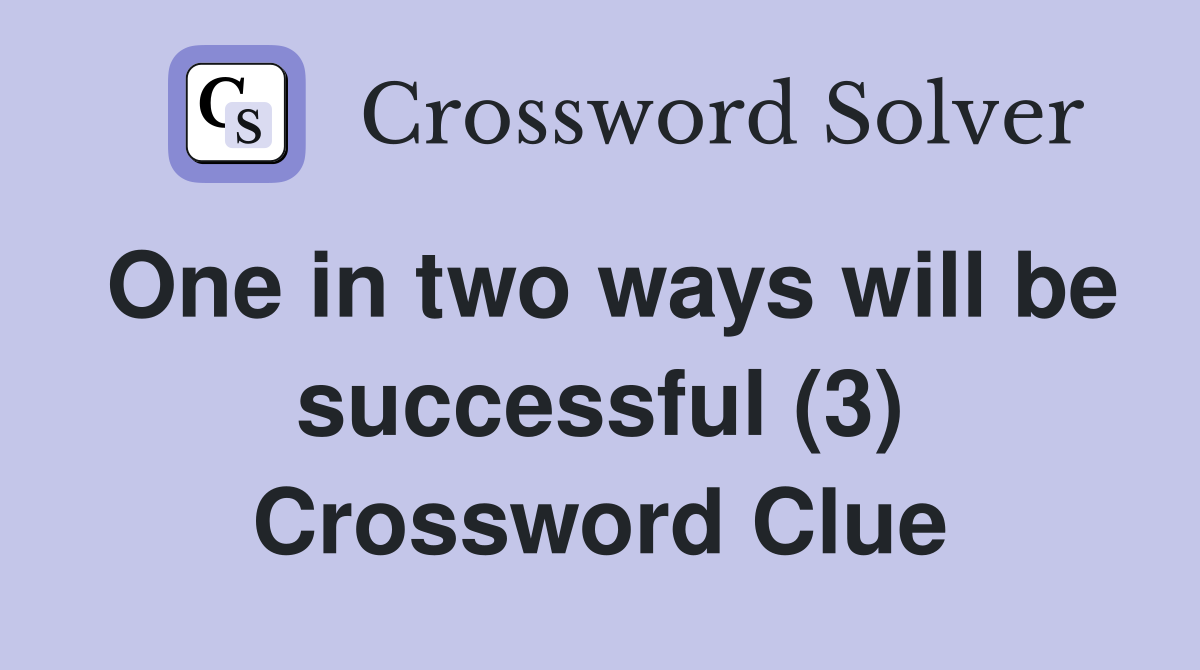 One in two ways will be successful (3) Crossword Clue