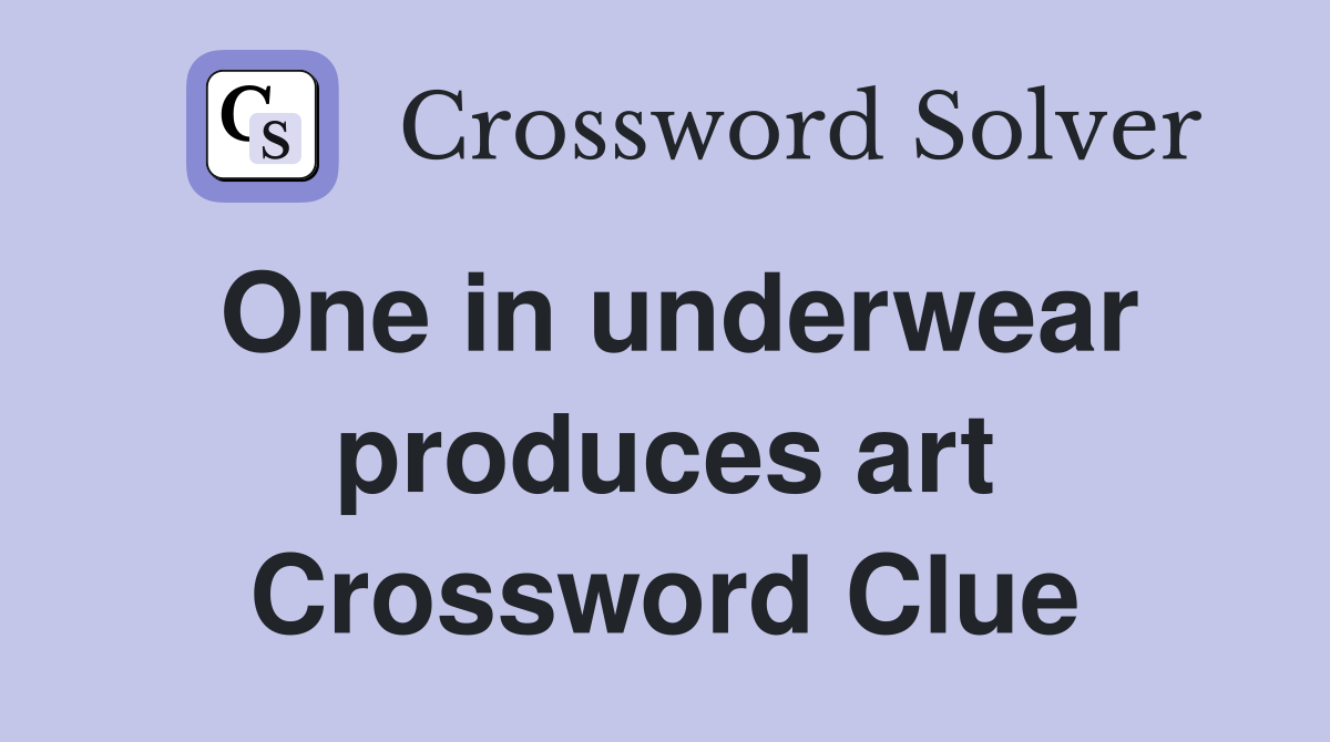 One in underwear produces art Crossword Clue