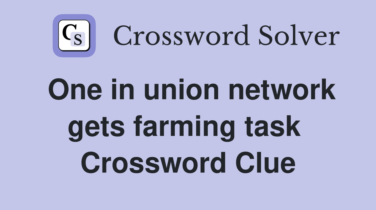 One in union network gets farming task  Crossword Clue