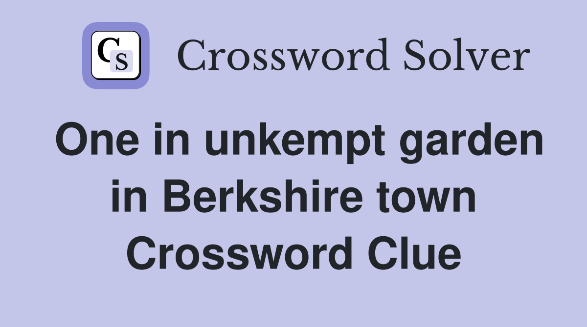 One in unkempt garden in Berkshire town Crossword Clue