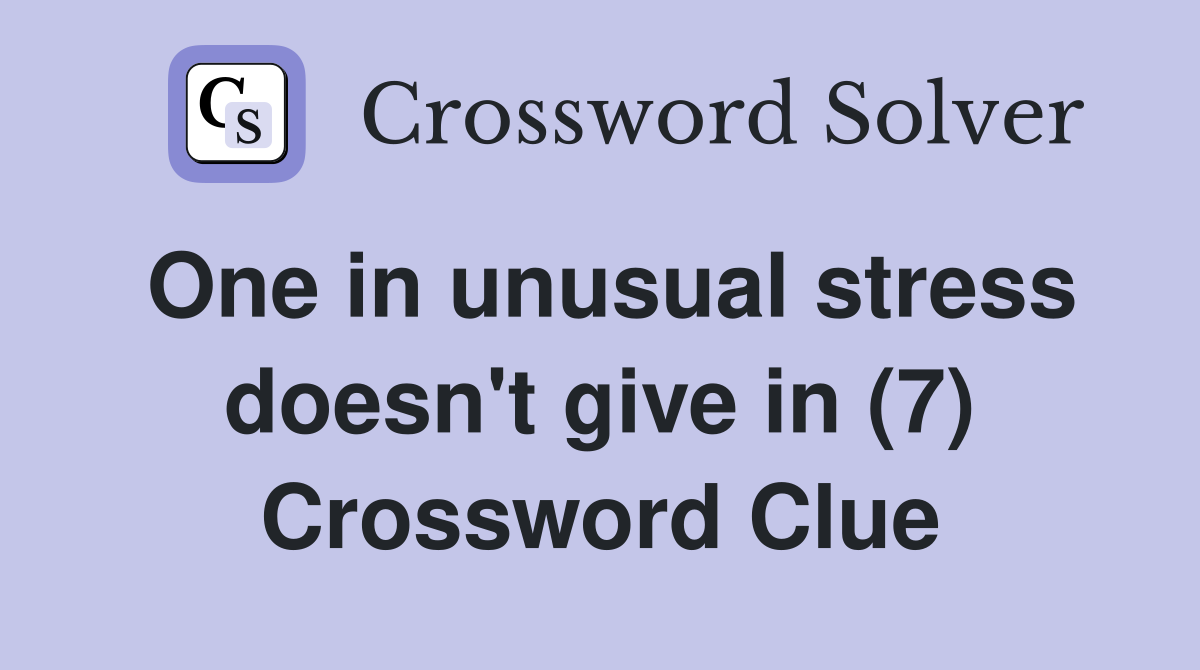One in unusual stress doesn't give in (7) Crossword Clue