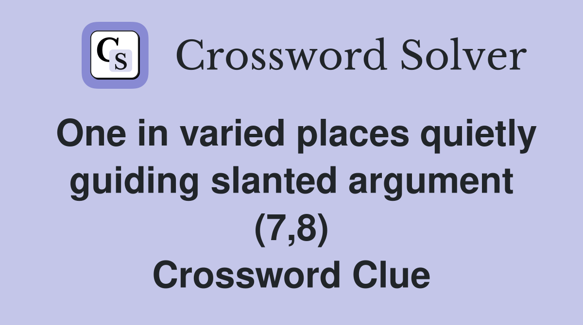 One in varied places quietly guiding slanted argument (7,8) Crossword Clue