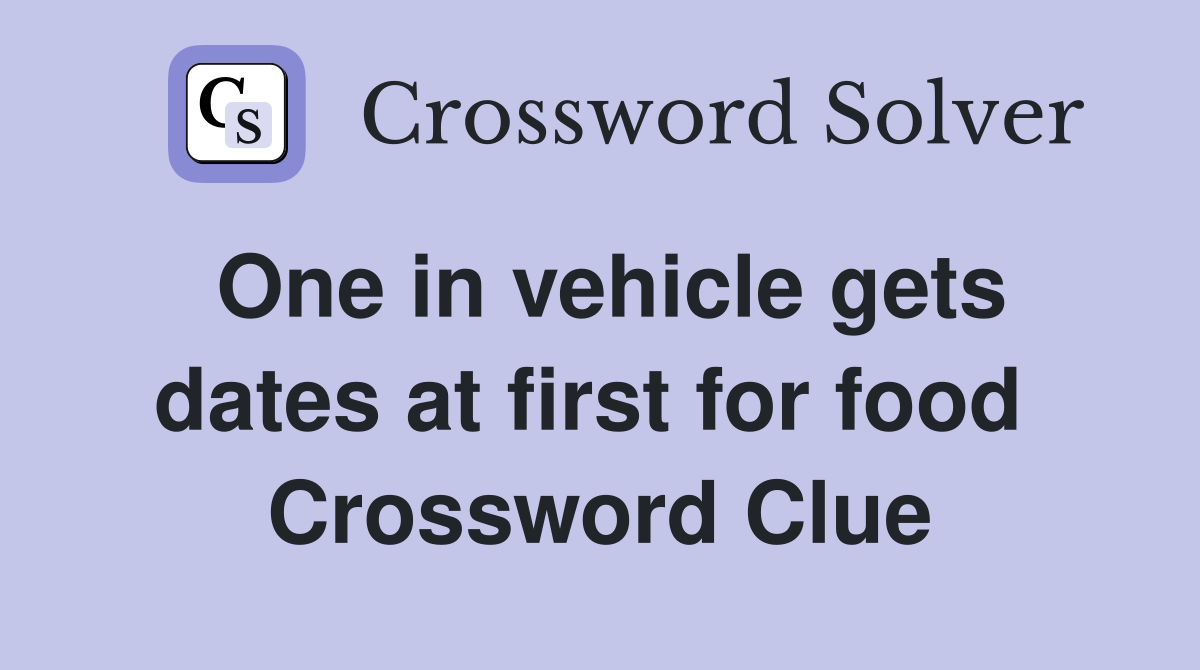 One in vehicle gets dates at first for food  Crossword Clue