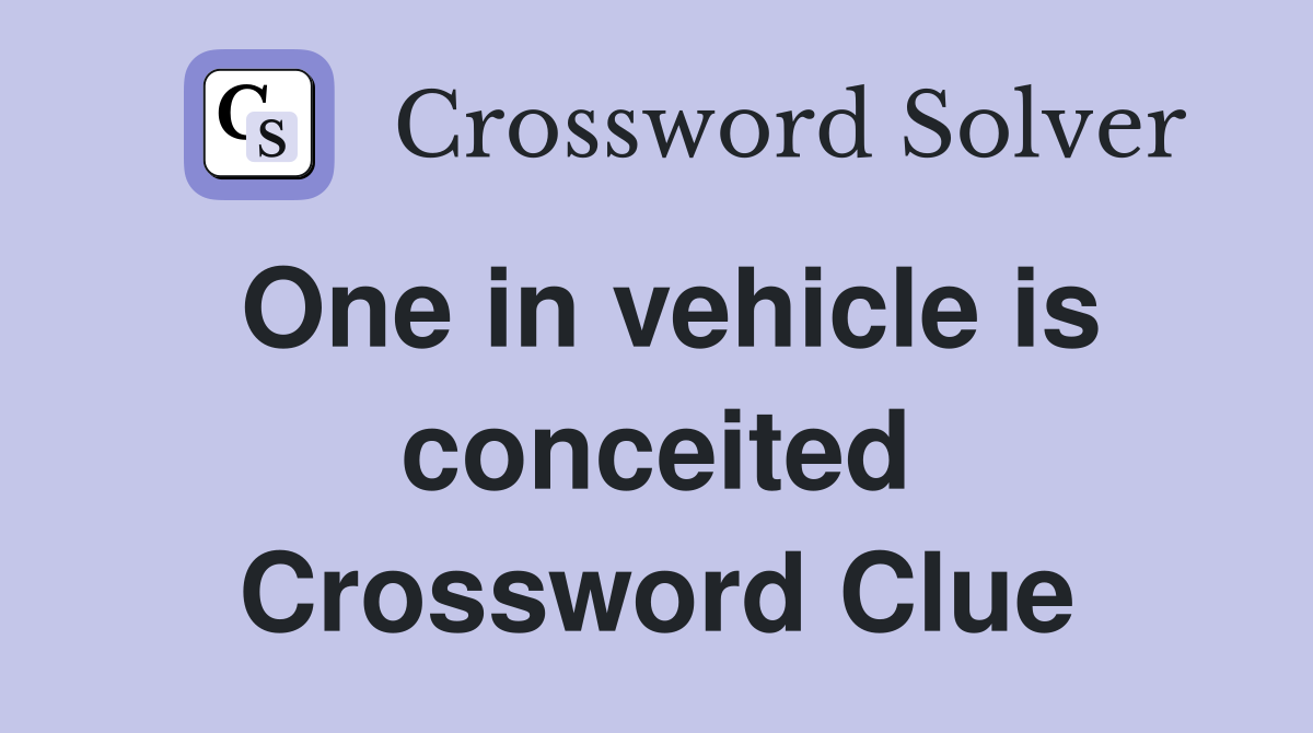 One in vehicle is conceited Crossword Clue
