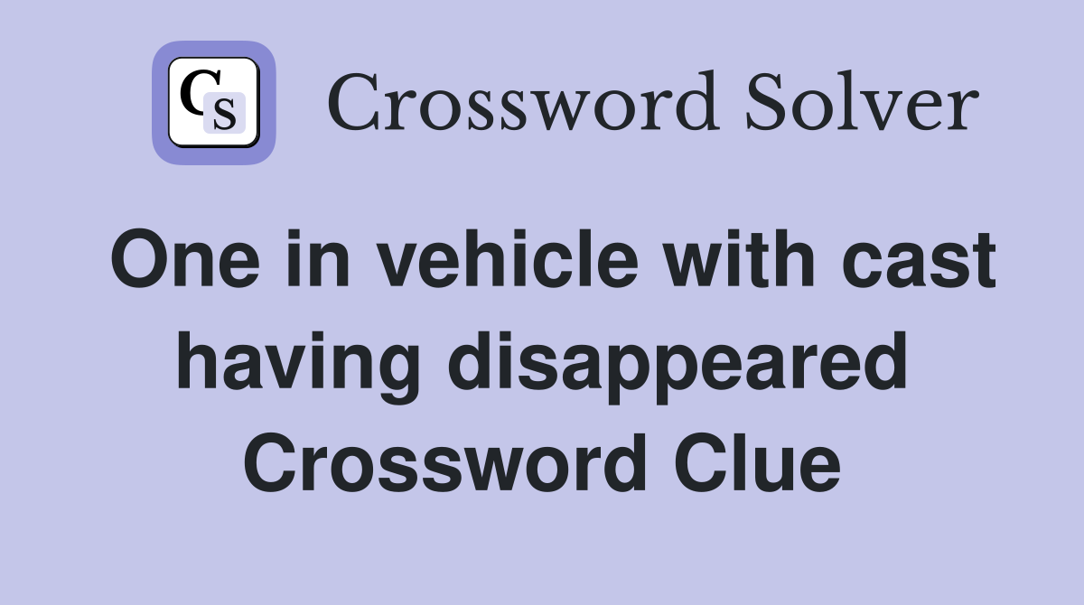 One in vehicle with cast having disappeared Crossword Clue