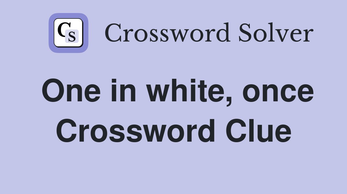 One in white, once Crossword Clue