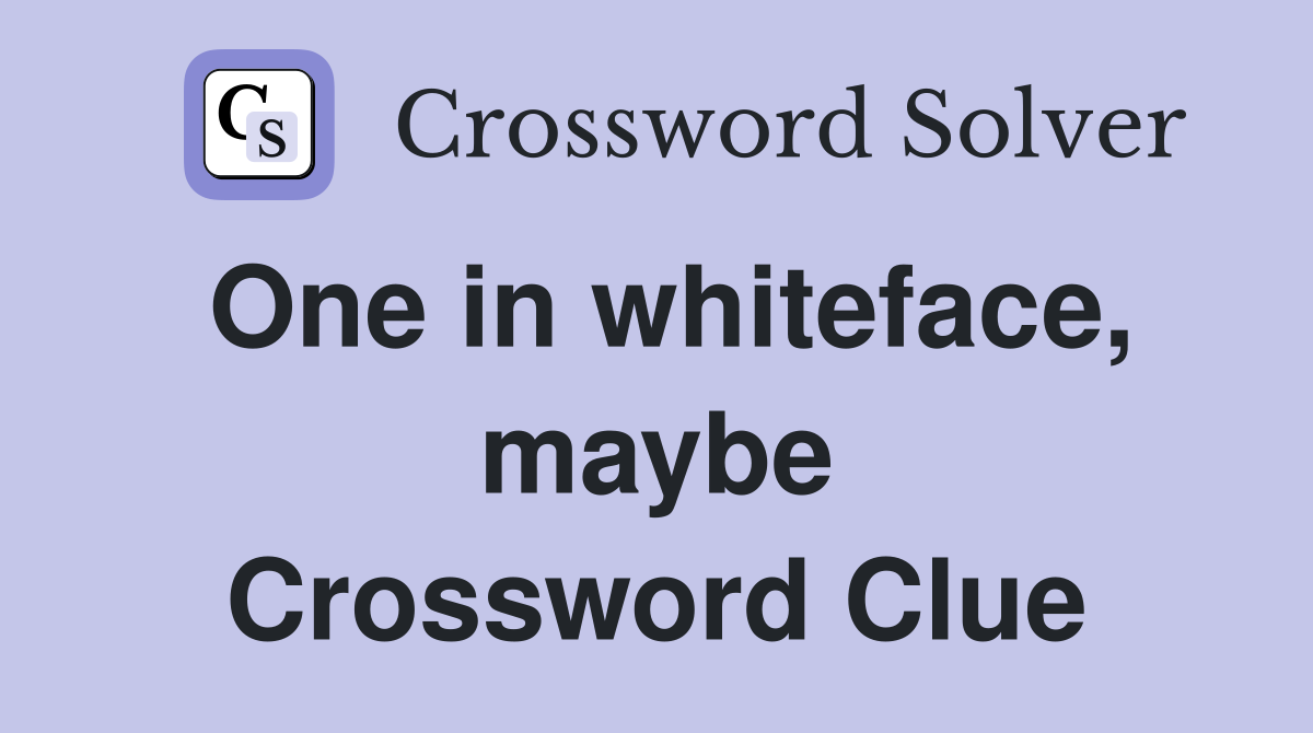 One in whiteface, maybe Crossword Clue