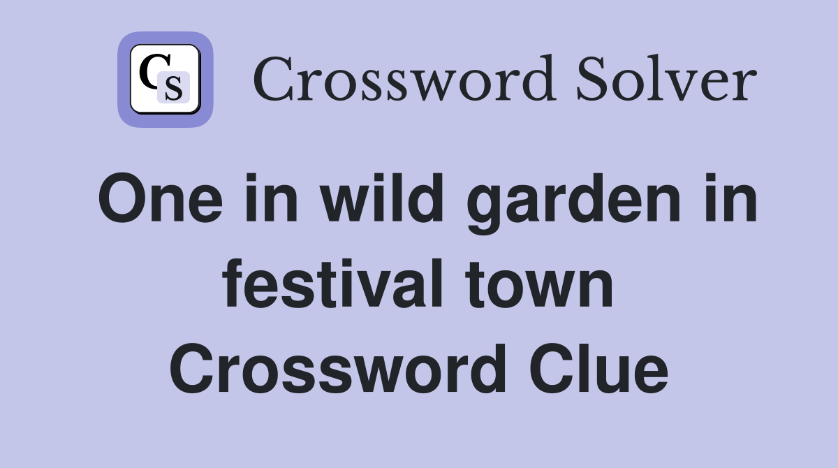 One in wild garden in festival town Crossword Clue