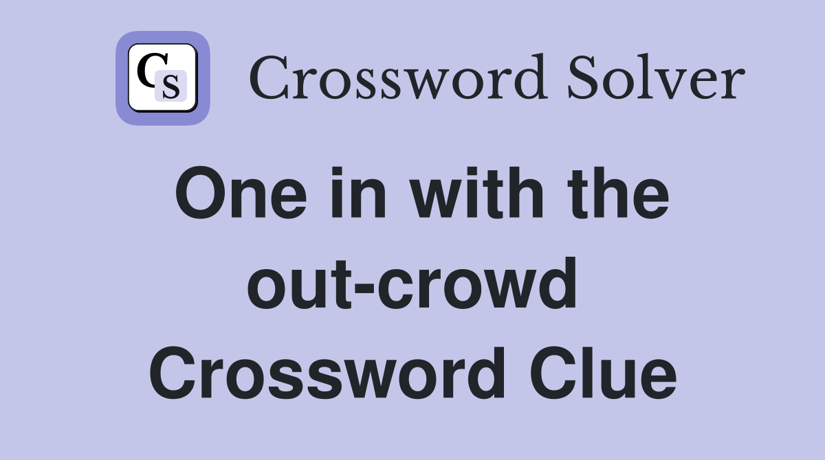 One in with the out-crowd Crossword Clue