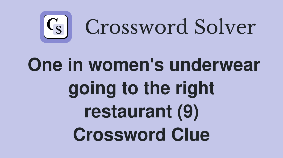 One in women's underwear going to the right restaurant (9) Crossword Clue